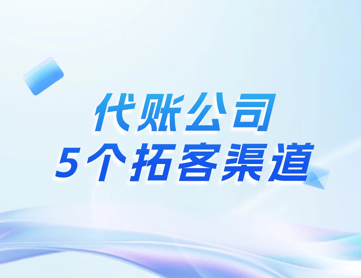 代理记账公司如何拓客？5个实用渠道让你轻松获客 | 小蓝本获客系统