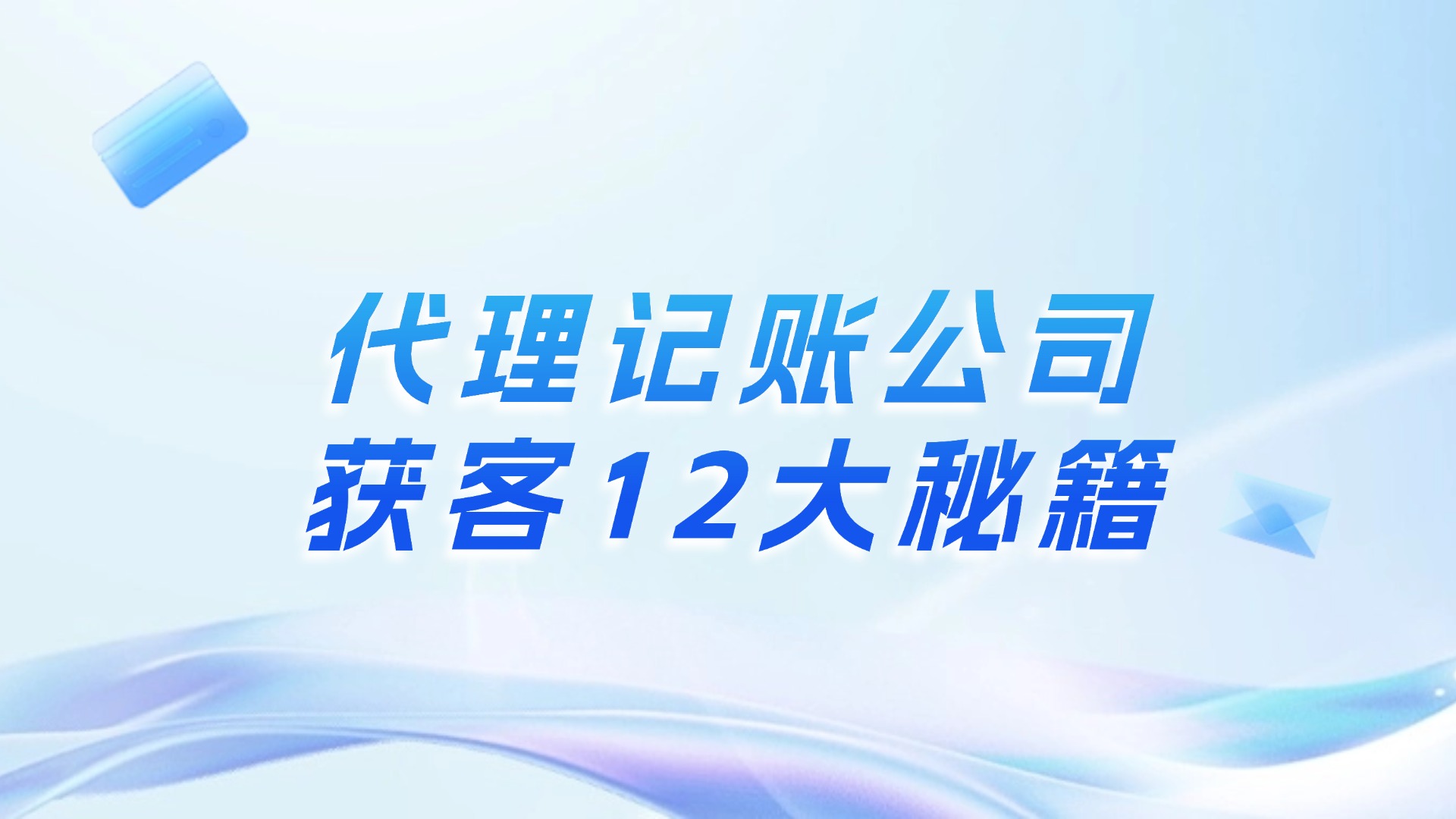 代理记账公司获客的12大秘籍，错过等于丢掉一半业务