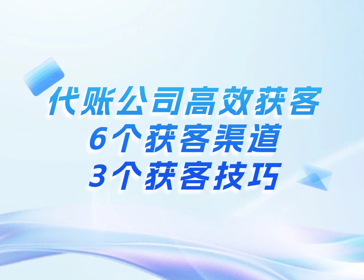 代理记账公司如何高效获客？参考这6个获客渠道+3个获客技巧